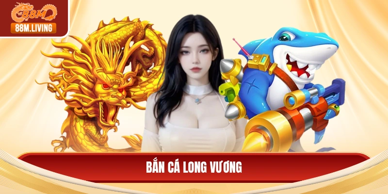 Bắn Cá Long Vương - Ưu Đãi Cực Lớn, Săn Thưởng Khủng 5 Bắn cá long vương
