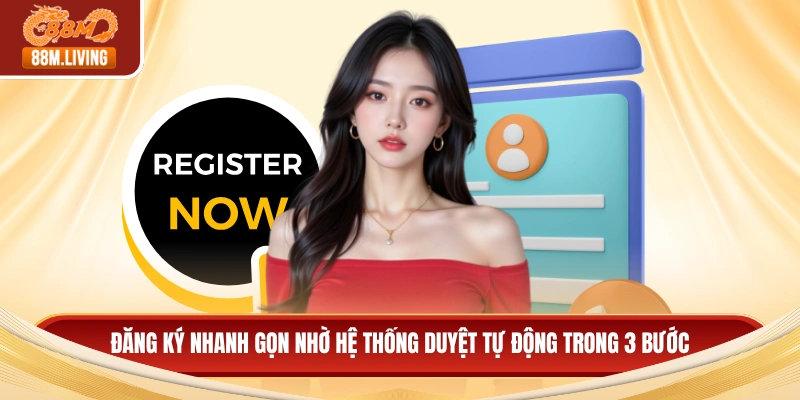 88M 18 Đăng ký nhanh gọn nhờ hệ thống duyệt tự động trong 3 bước