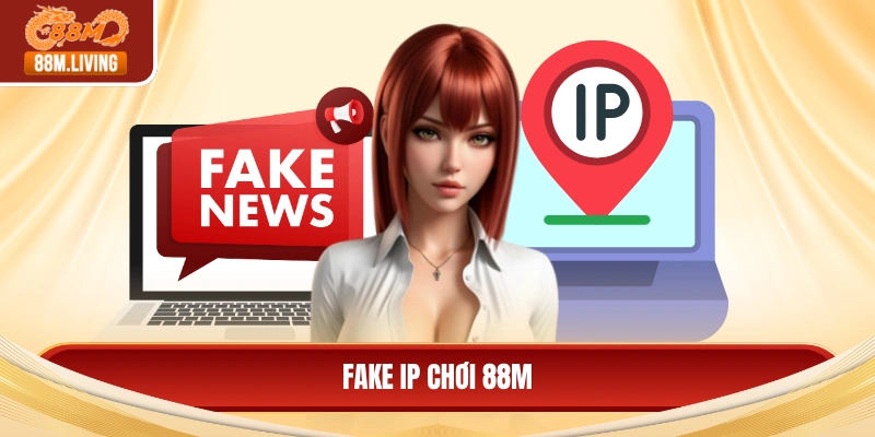 Cách Fake IP Chơi 88M - Đảm Bảo Tốc Độ Và Tính Bảo Mật 2 Fake IP Chơi 88M