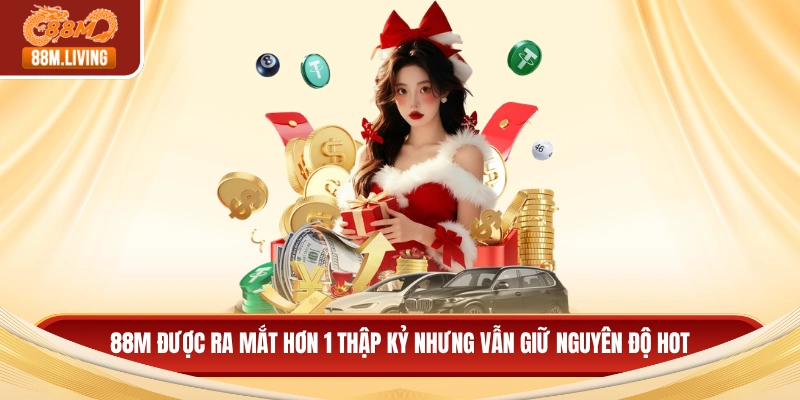 88M 10 88M được ra mắt hơn 1 thập kỷ nhưng vẫn giữ nguyên độ hot