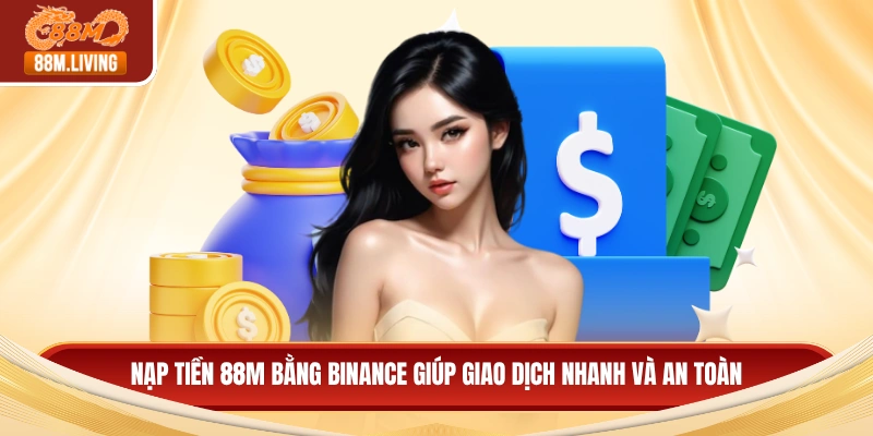 Hướng Dẫn Nạp Tiền 88M Bằng Binance Nhanh Và Bảo Mật 2 Nạp tiền 88M bằng Binance giúp giao dịch nhanh và an toàn