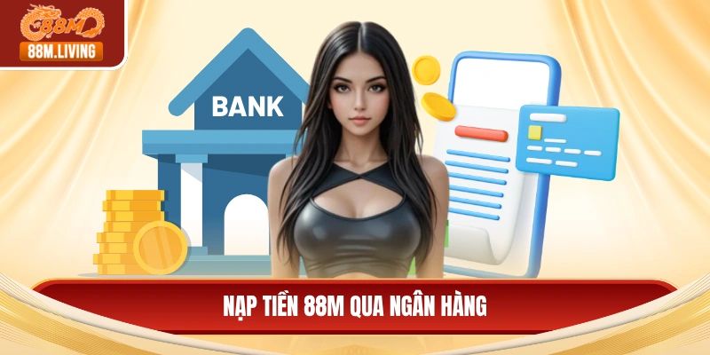 Nạp Tiền 88M Qua Ngân Hàng - Quy Trình Giao Dịch An Toàn 3 Nạp tiền 88M qua ngân hàng