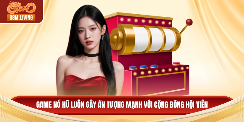 88M 13 Game nổ hũ luôn gây ấn tượng mạnh với cộng đồng hội viên